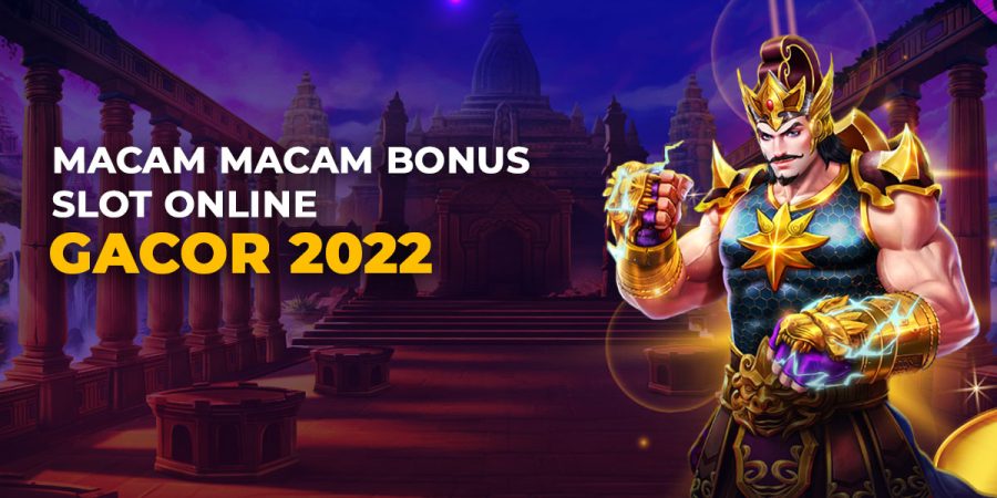 Macam Macam Bonus Slot Online Gacor 2022